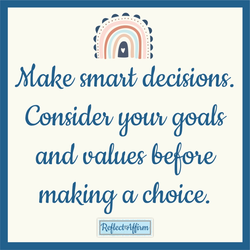 Learning how to make smart decisions can start with something as simple as having a more positive mindset and clear goals. Reflect Affirm