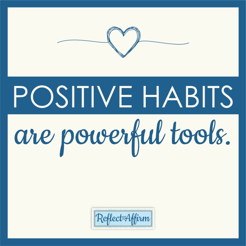 Positive habits are powerful tools. Here are suggestions and tips on 14 daily habits to improve your life. From Reflect and Affirm.